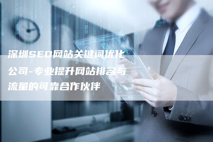 深圳SEO网站关键词优化公司-专业提升网站排名与流量的可靠合作伙伴