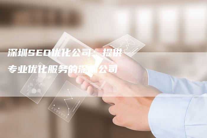 深圳SEO优化公司：提供专业优化服务的深圳公司