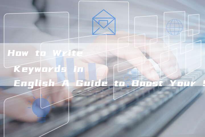 How to Write Keywords in English A Guide to Boost Your Search Skills