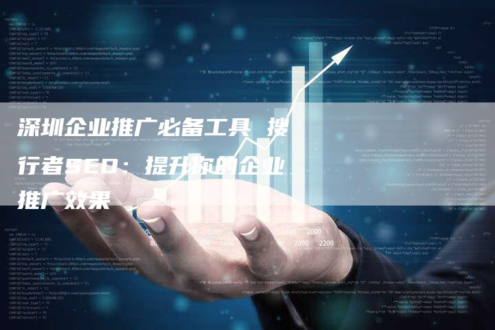 深圳企业推广必备工具 搜行者SEO：提升你的企业推广效果