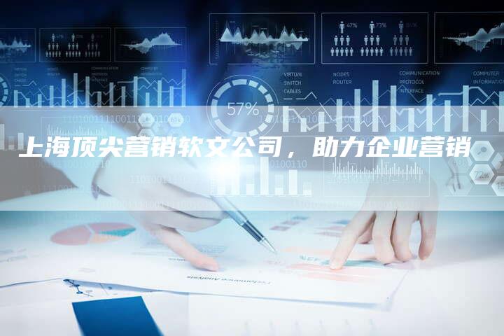 上海顶尖营销软文公司，助力企业营销