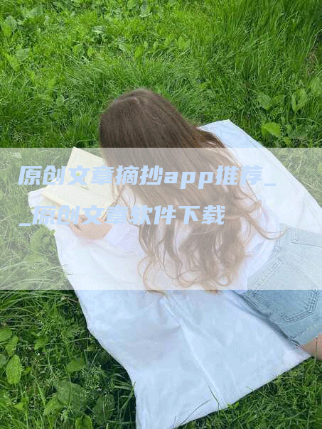 原创文章摘抄app推荐__原创文章软件下载