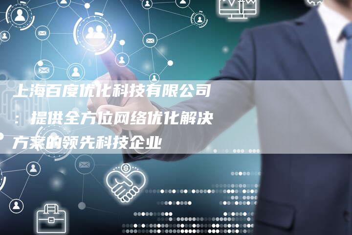 上海百度优化科技有限公司：提供全方位网络优化解决方案的领先科技企业