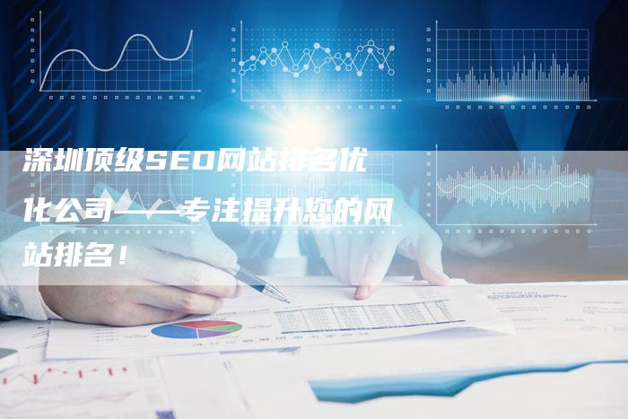 深圳顶级SEO网站排名优化公司——专注提升您的网站排名！